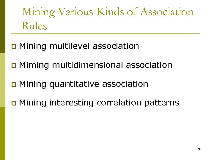 Mining Various Kinds of Association Rules p Mining multilevel association p Miming multidimensional association