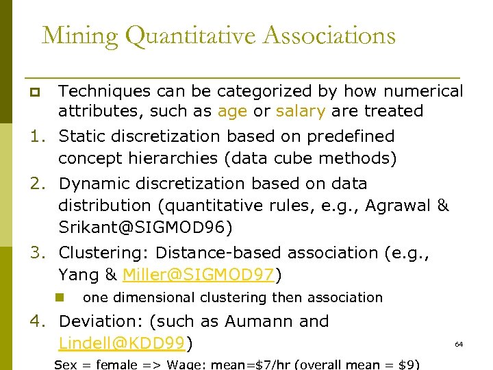Mining Quantitative Associations p Techniques can be categorized by how numerical attributes, such as