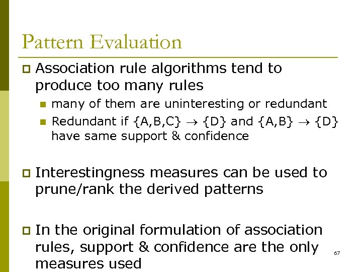 Pattern Evaluation p Association rule algorithms tend to produce too many rules n n