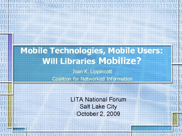 Mobile Technologies, Mobile Users: Will Libraries Mobilize? Joan K. Lippincott Coalition for Networked Information
