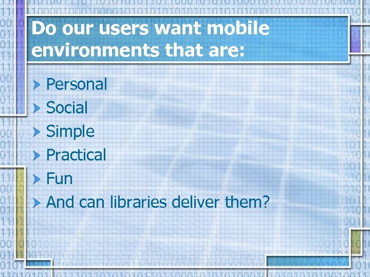 Do our users want mobile environments that are: Personal Social Simple Practical Fun And