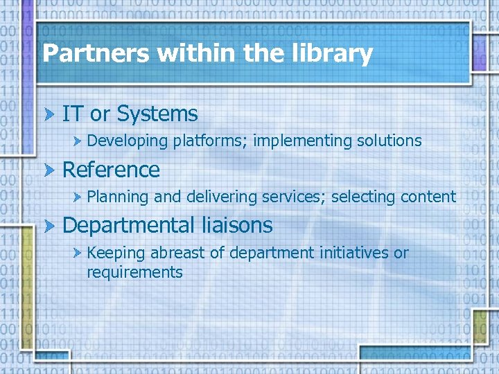 Partners within the library IT or Systems Developing platforms; implementing solutions Reference Planning and