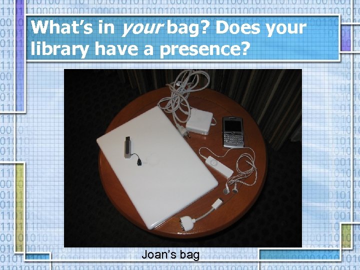 What’s in your bag? Does your library have a presence? Joan’s bag 