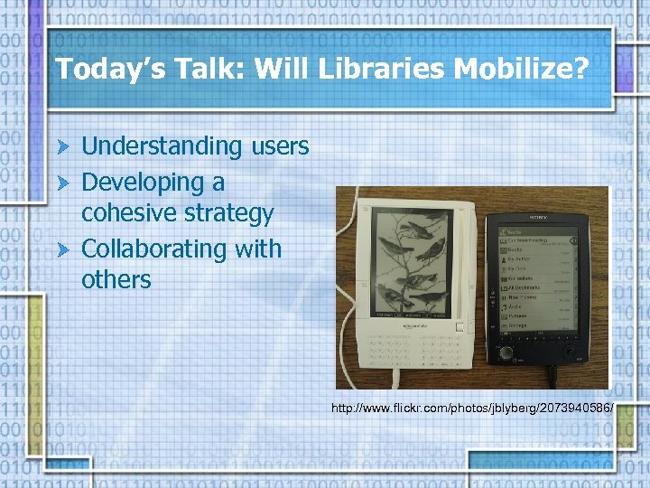 Today’s Talk: Will Libraries Mobilize? Understanding users Developing a cohesive strategy Collaborating with others