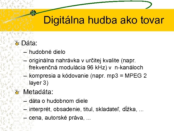Digitálna hudba ako tovar Dáta: – hudobné dielo – originálna nahrávka v určitej kvalite