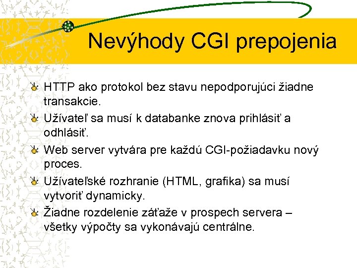 Nevýhody CGI prepojenia HTTP ako protokol bez stavu nepodporujúci žiadne transakcie. Užívateľ sa musí
