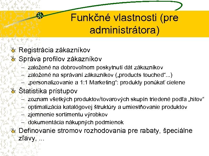 Funkčné vlastnosti (pre administrátora) Registrácia zákazníkov Správa profilov zákazníkov – založené na dobrovoľnom poskytnutí