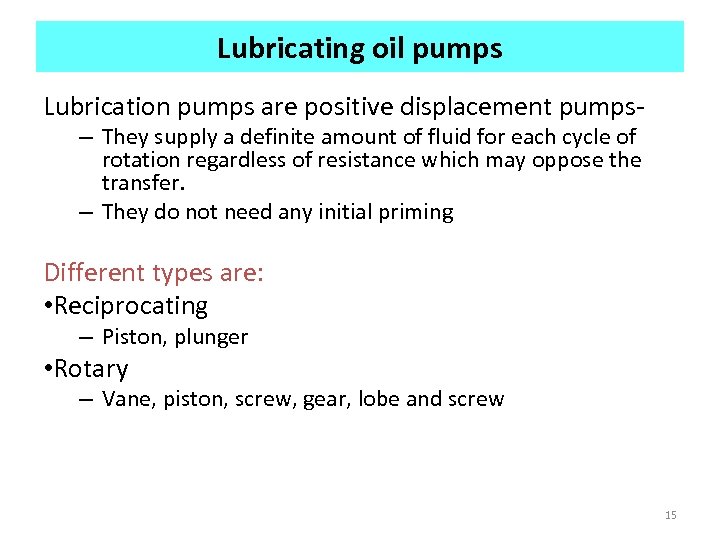 Lubricating oil pumps Lubrication pumps are positive displacement pumps– They supply a definite amount