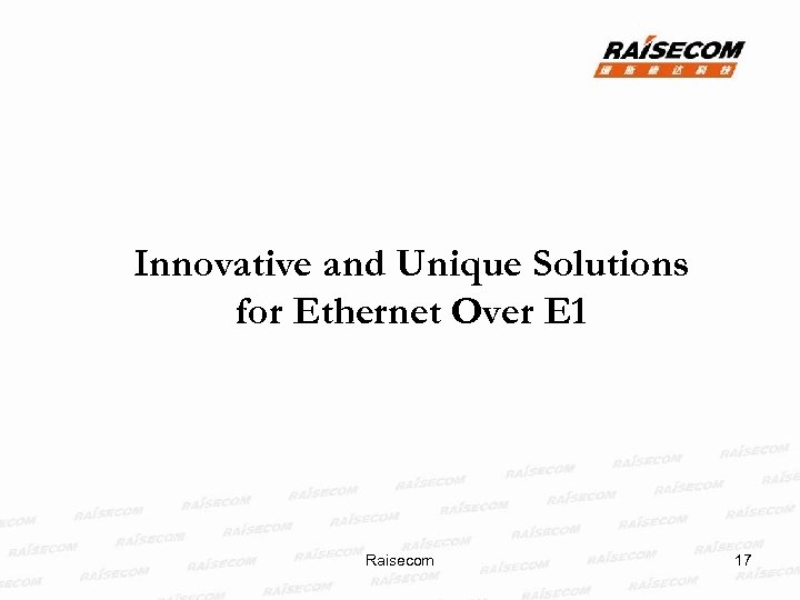 Innovative and Unique Solutions for Ethernet Over E 1 Raisecom 17 