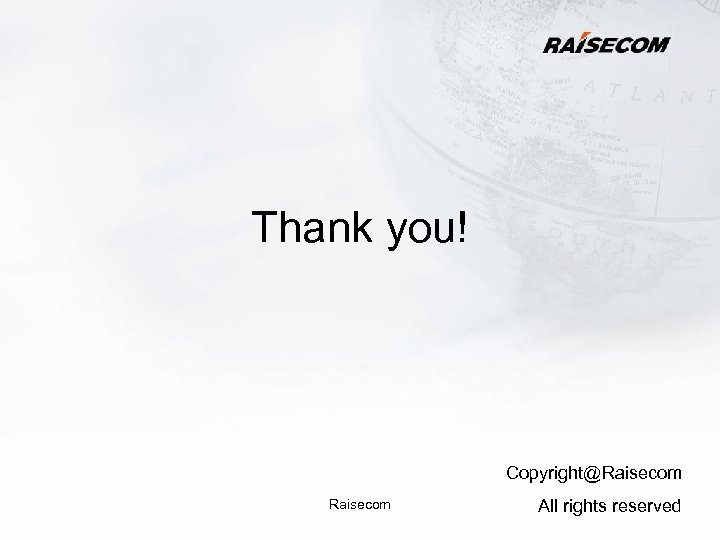 Thank you! Copyright@Raisecom All rights reserved 