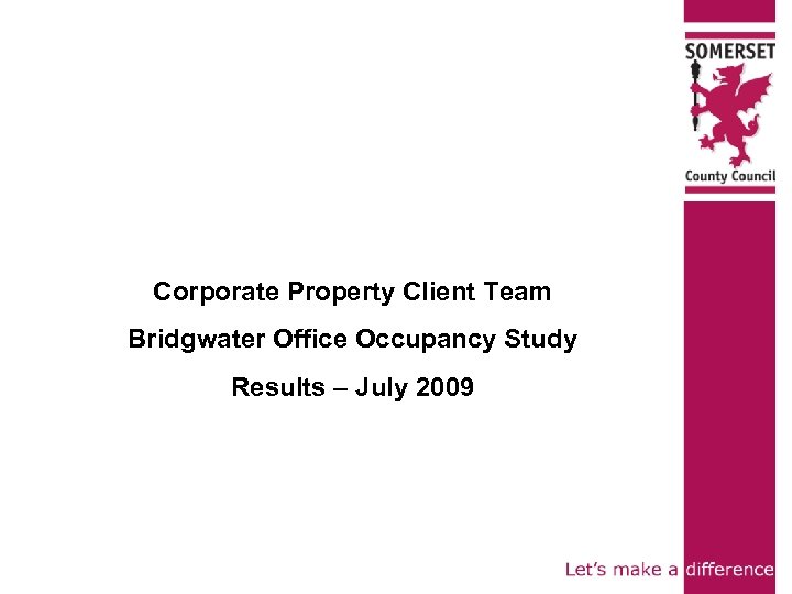 Corporate Property Client Team Bridgwater Office Occupancy Study Results – July 2009 