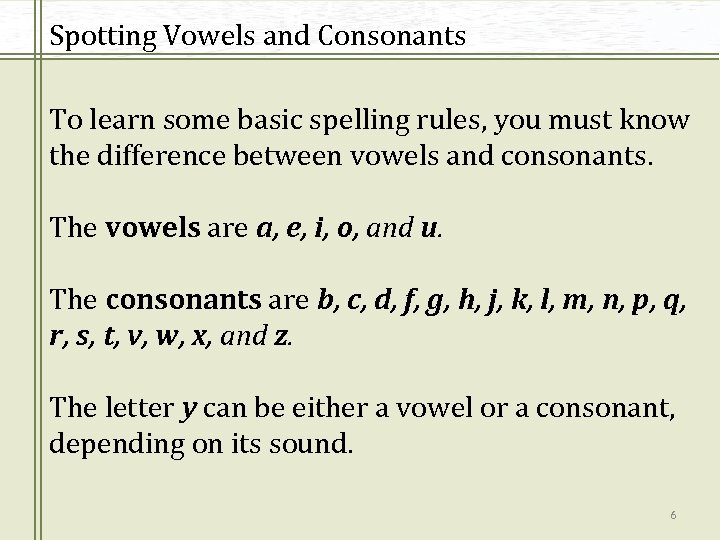 Spotting Vowels and Consonants To learn some basic spelling rules, you must know the