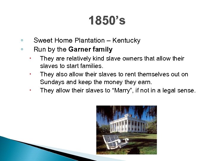 1850’s ◦ ◦ Sweet Home Plantation – Kentucky Run by the Garner family They