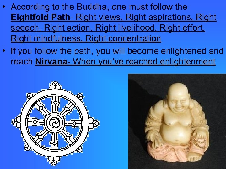  • According to the Buddha, one must follow the Eightfold Path- Right views,