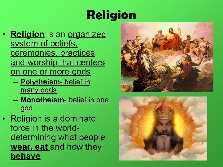 Religion • Religion is an organized system of beliefs, ceremonies, practices and worship that