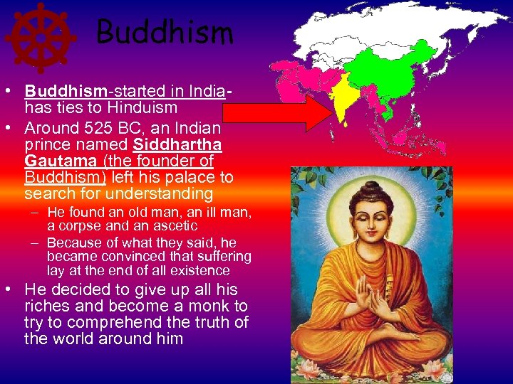 Buddhism • Buddhism-started in Indiahas ties to Hinduism • Around 525 BC, an Indian