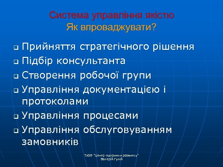 Система управління якістю Як впроваджувати? Прийняття стратегічного рішення q Підбір консультанта q Створення робочої