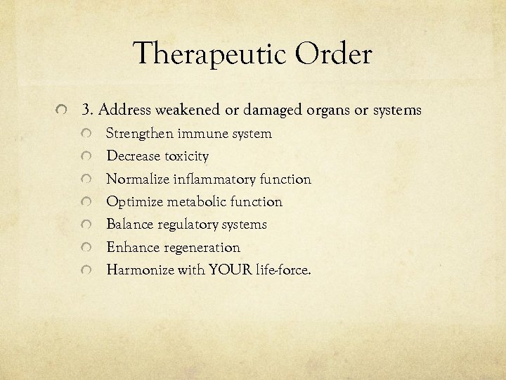 Therapeutic Order 3. Address weakened or damaged organs or systems Strengthen immune system Decrease