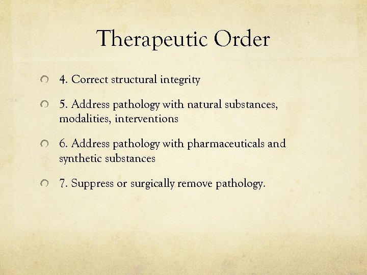 Therapeutic Order 4. Correct structural integrity 5. Address pathology with natural substances, modalities, interventions