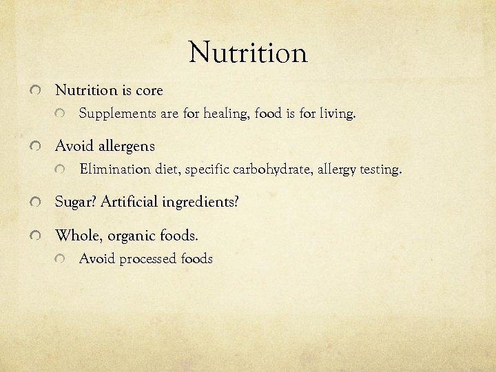 Nutrition is core Supplements are for healing, food is for living. Avoid allergens Elimination