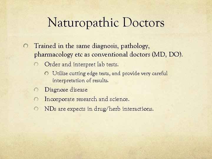 Naturopathic Doctors Trained in the same diagnosis, pathology, pharmacology etc as conventional doctors (MD,