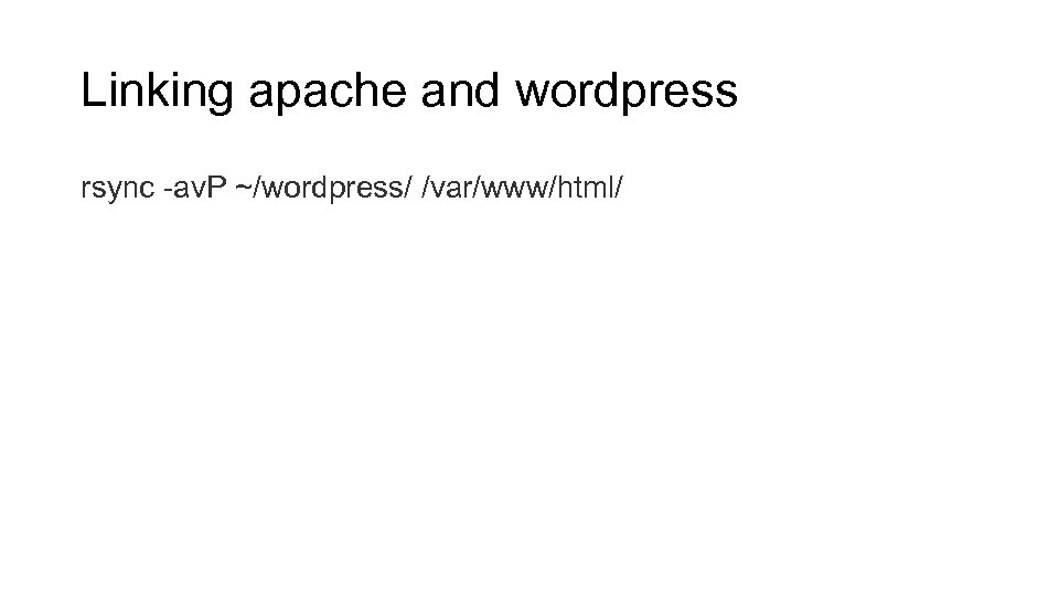 Linking apache and wordpress rsync -av. P ~/wordpress/ /var/www/html/ 
