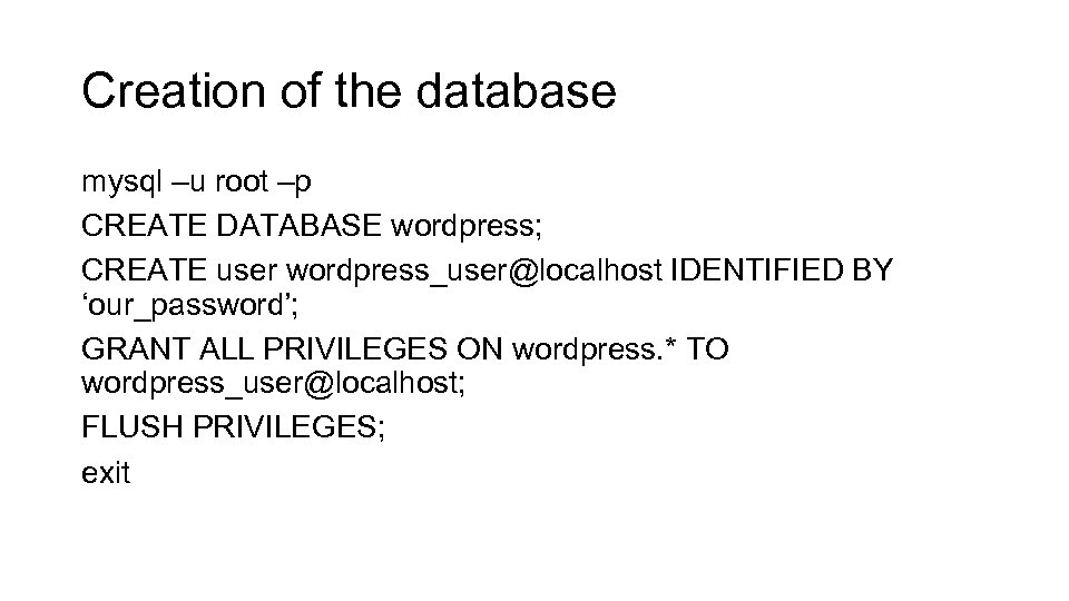 Creation of the database mysql –u root –p CREATE DATABASE wordpress; CREATE user wordpress_user@localhost