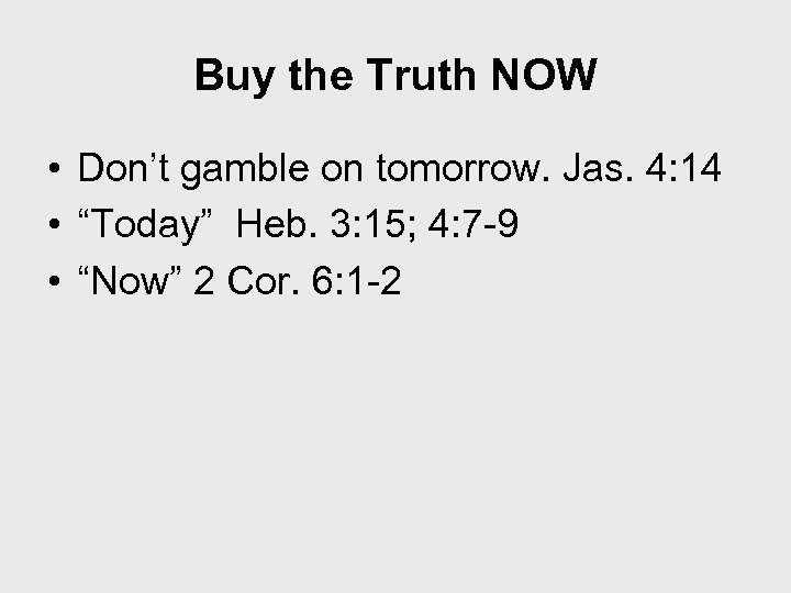Buy the Truth NOW • Don’t gamble on tomorrow. Jas. 4: 14 • “Today”