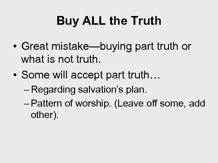 Buy ALL the Truth • Great mistake—buying part truth or what is not truth.