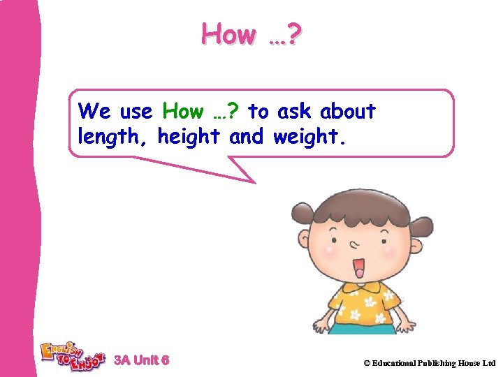 How …? We use How …? to ask about length, height and weight. 3