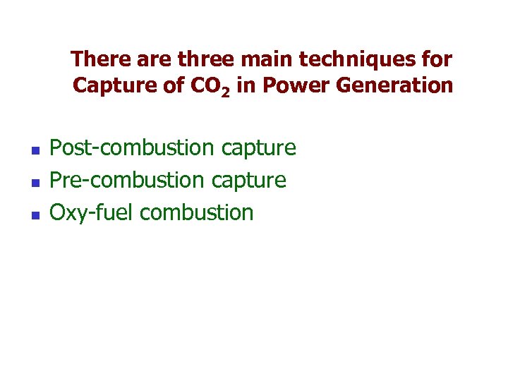 There are three main techniques for Capture of CO 2 in Power Generation n
