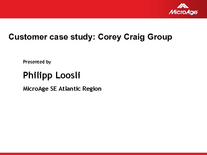 Customer case study: Corey Craig Group Presented by Philipp Loosli Micro. Age SE Atlantic