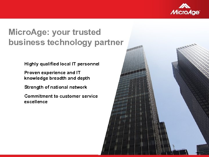Micro. Age: your trusted business technology partner Highly qualified local IT personnel Proven experience