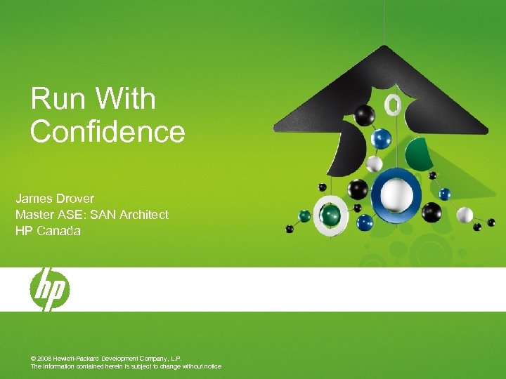 Run With Confidence James Drover Master ASE: SAN Architect HP Canada © 2008 Hewlett-Packard