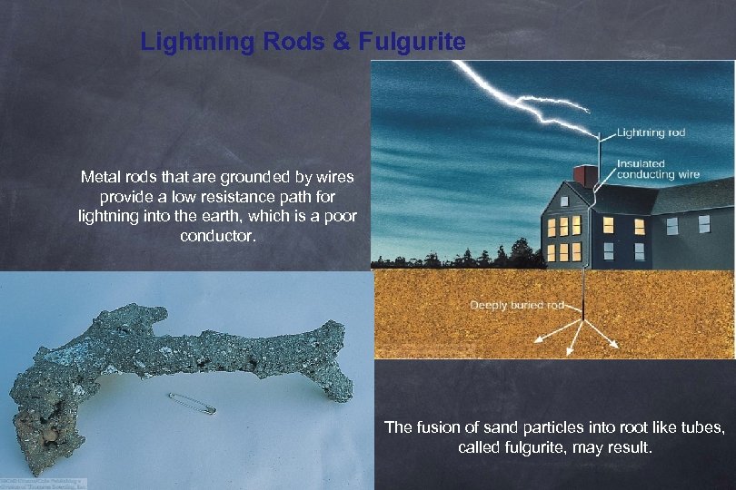 Lightning Rods & Fulgurite Metal rods that are grounded by wires provide a low