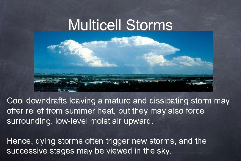 Multicell Storms Cool downdrafts leaving a mature and dissipating storm may offer relief from