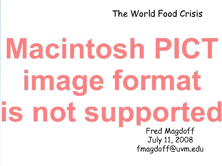 The World Food Crisis Fred Magdoff July 11, 2008 fmagdoff@uvm. edu 