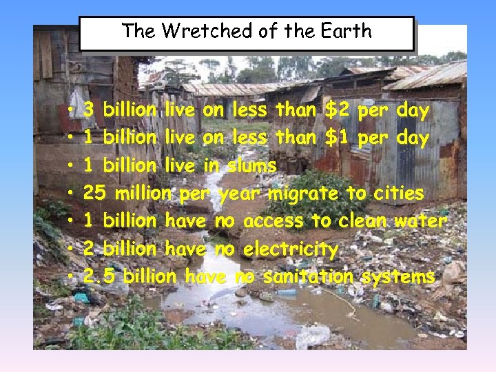 The Wretched of the Earth • • 3 billion live on less than $2