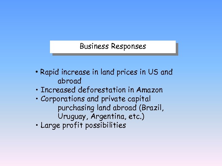Business Responses • Rapid increase in land prices in US and abroad • Increased