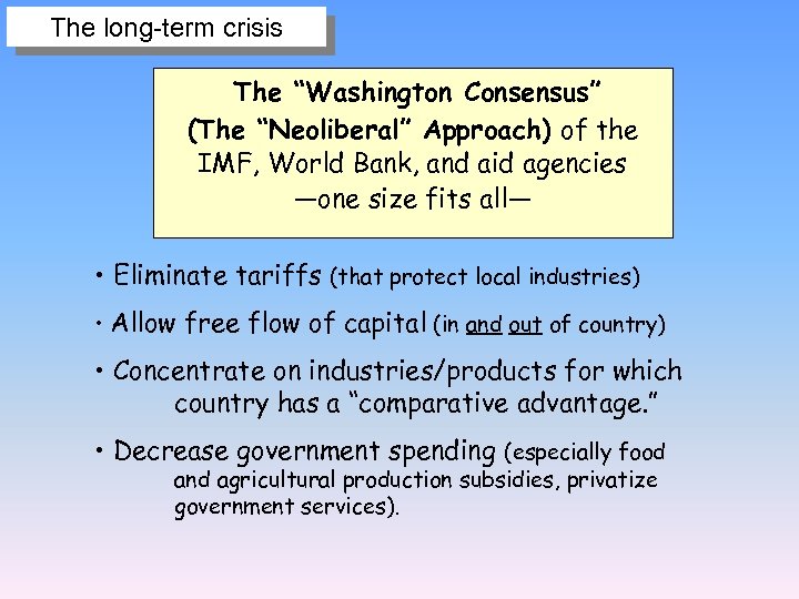 The long-term crisis The “Washington Consensus” (The “Neoliberal” Approach) of the IMF, World Bank,