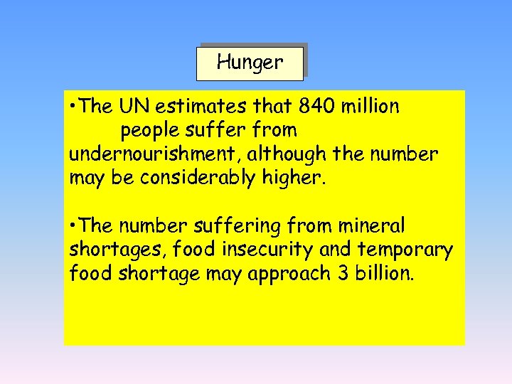 Hunger • The UN estimates that 840 million people suffer from undernourishment, although the