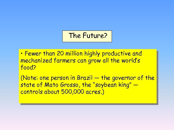 The Future? • Fewer than 20 million highly productive and mechanized farmers can grow