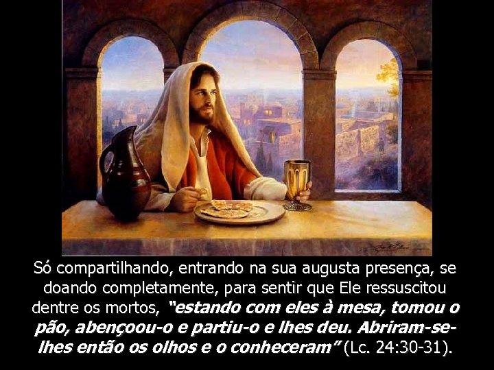 Só compartilhando, entrando na sua augusta presença, se doando completamente, para sentir que Ele