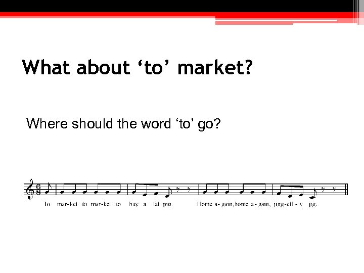 What about ‘to’ market? Where should the word ‘to’ go? 