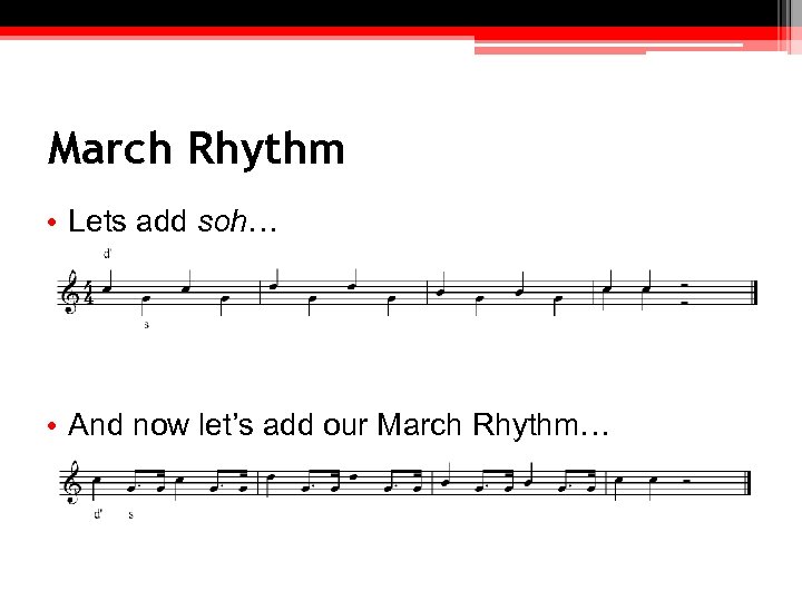 March Rhythm • Lets add soh… • And now let’s add our March Rhythm…