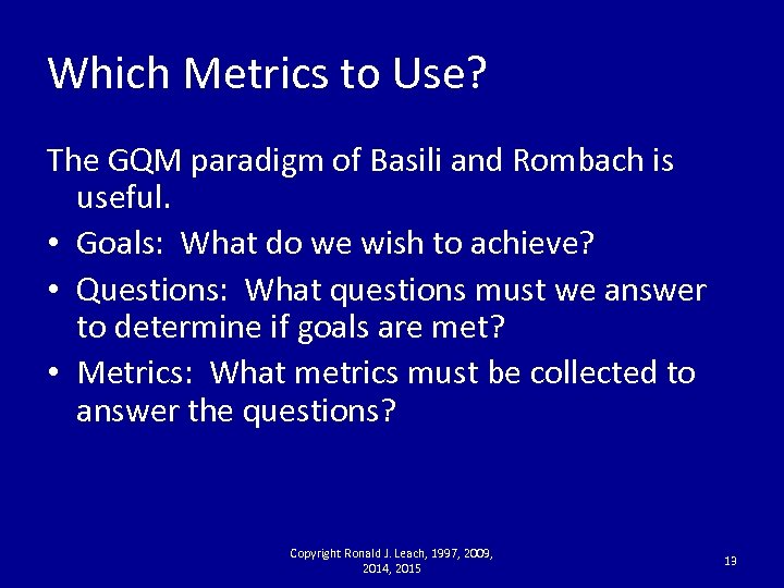 Which Metrics to Use? The GQM paradigm of Basili and Rombach is useful. •