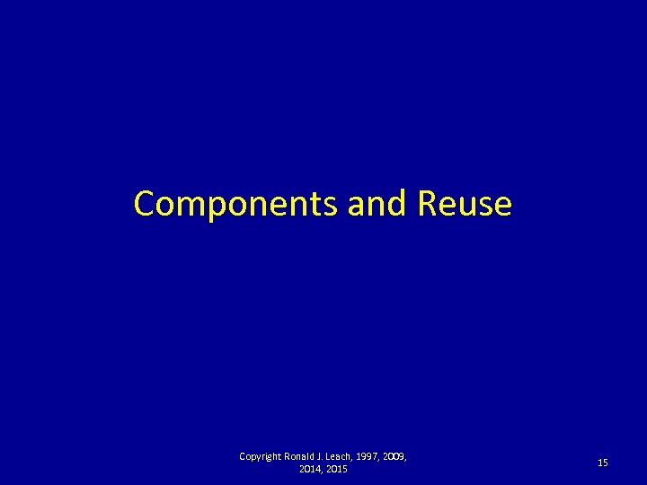 Components and Reuse Copyright Ronald J. Leach, 1997, 2009, 2014, 2015 15 
