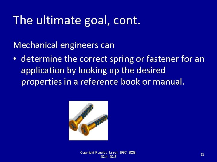 The ultimate goal, cont. Mechanical engineers can • determine the correct spring or fastener