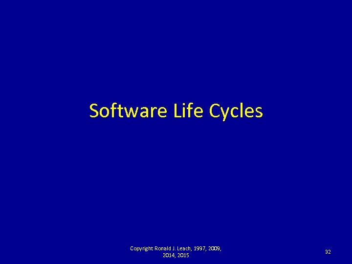 Software Life Cycles Copyright Ronald J. Leach, 1997, 2009, 2014, 2015 32 
