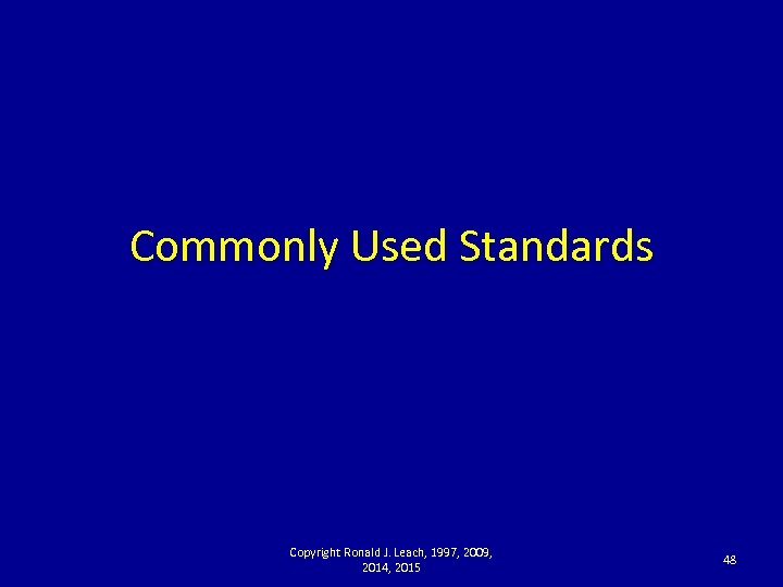 Commonly Used Standards Copyright Ronald J. Leach, 1997, 2009, 2014, 2015 48 